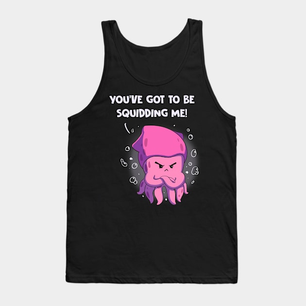 You've Got To Be Squidding Me Funny Octopus Pun Anime Tank Top by Dojaja